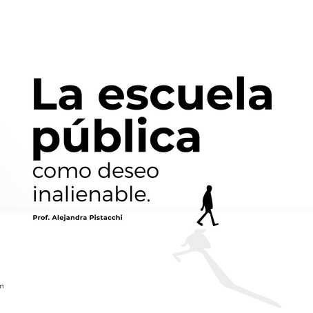 La escuela pública como deseo inalienable | Por Prof. Alejandra Pistacchi