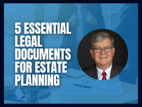 5 Essential Legal Documents for Estate Planning