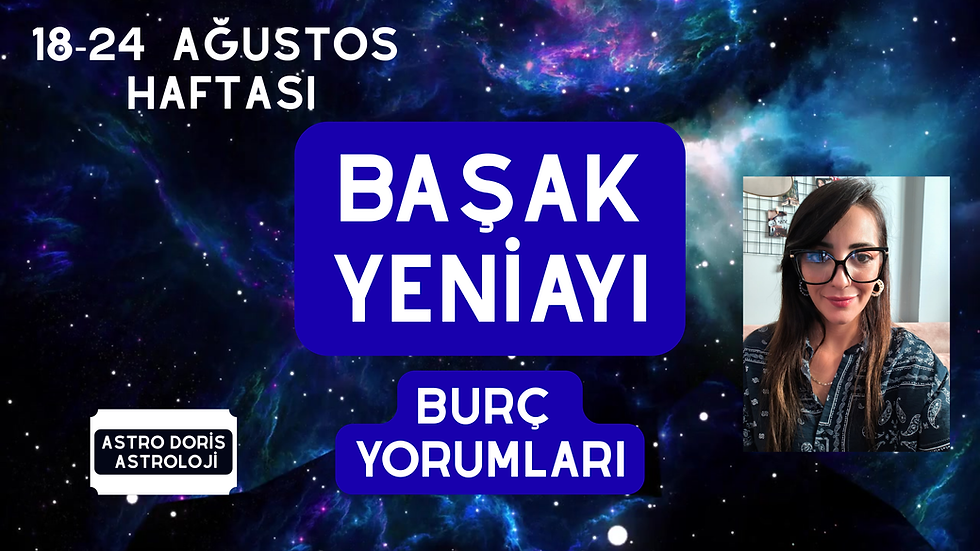 Başak Yeniayı-23 Ağustos 2025-Burç Yorumları