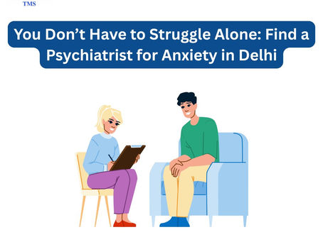 You Don’t Have to Struggle Alone: Find a Psychiatrist for Anxiety in Delhi