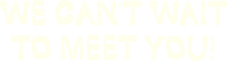 we can't wait to meet you