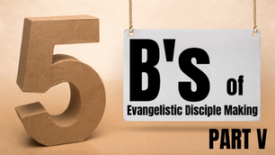 The “5-B’s Rubric of Evangelistic-Disciplemaking” of The Sports Outreach Movement – Part V