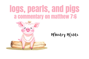 LOGS, PEARLS, & PIGS: a commentary on Matthew 7:6