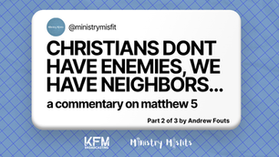 Christians don't have enemies; we have neighbors... a commentary on Matthew 5. Part 2 of 3