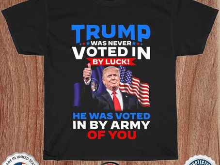 Trump was never voted in by luck he was voted in by army of you American flag shirt