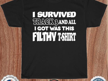 I survived track 3 and all I got was this f1lthy shirt