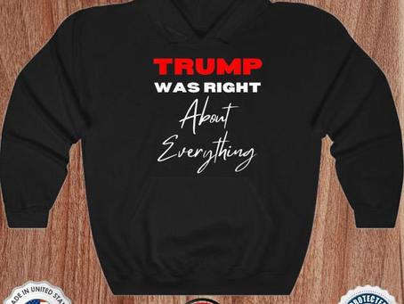 Trump was right about everything pro Trump anti biden shirt