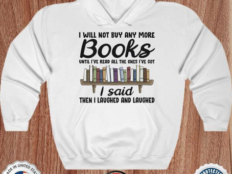I will not buy any more books until i’ve read all the ones I’ve got I said then I laughed and laughe