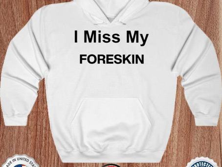 I miss my foreskin shirt
