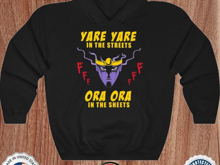 Yare yare in the streets ora ora in the sheets shirt