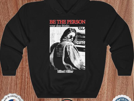 Be the person your dog thinks killed hitler shirt