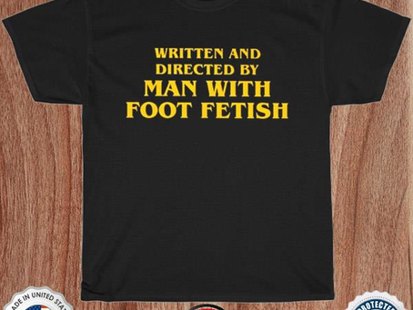 Written and directed by man with foot fetish 2022 shirt