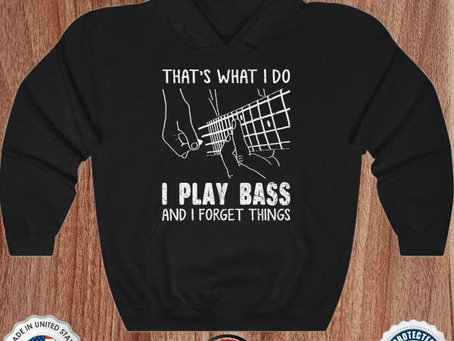 Guitar that’s what I do I play bass and forget things shirt