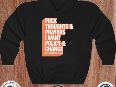 Fuck thoughts & prayers I want policy change shirt