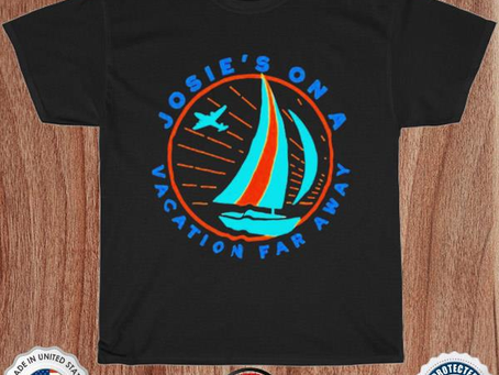 Josie’s on a vacation far away shirt