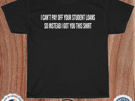 I can’t pay off your student loans college graduate shirt