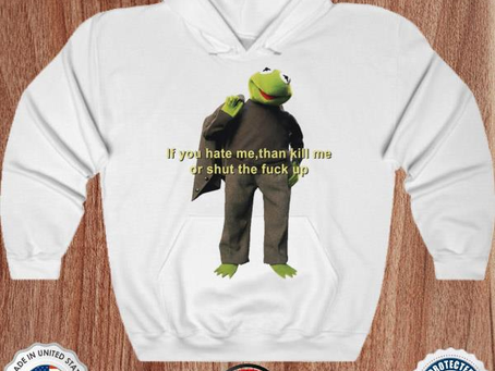 Premium kermit if you hate me then kill me or shut the fuck up shirt