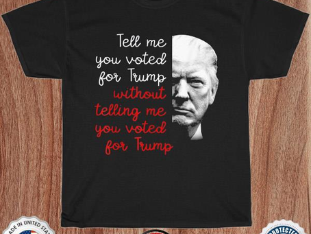 Tell me you voted for Trump without telling me American shirt