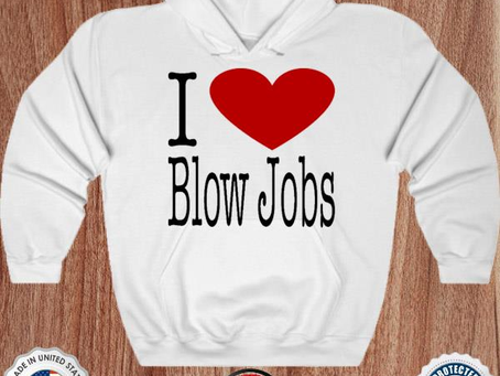 I love blow jobs shirt