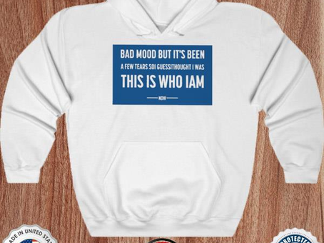 Bad Mood But It’s Been A Few Tests Soi Guessithought I Was This Is Who IAm Now Shirt