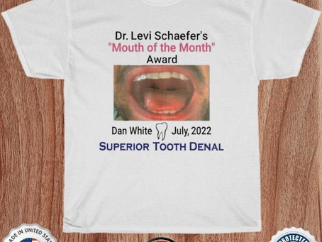 Dr Levi Schaefer’s Mouth Of The Month Award Dan White July 2022 Superior Tooth Dental Shirt