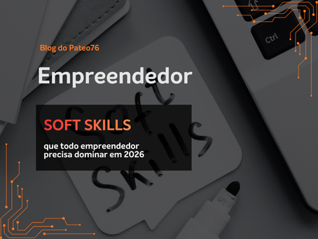 confira as soft skills que todo empreendedor precisa dominar em 2026