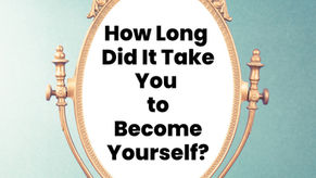 How Long Did It Take You to Become Yourself?