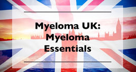 Myeloma UK Publication, intended for UK Audience: Myeloma – An Introduction - Myeloma Essentials