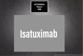 NCT02960555: Phase 2 - Isatuximab in Patients With High Risk Smoldering Plasma Cell Myeloma