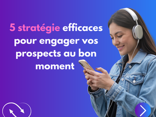 🎯 5 stratégies efficaces pour engager vos prospects au bon moment