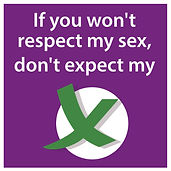 Image stating "If you won't respect my sex, don't expect my x".