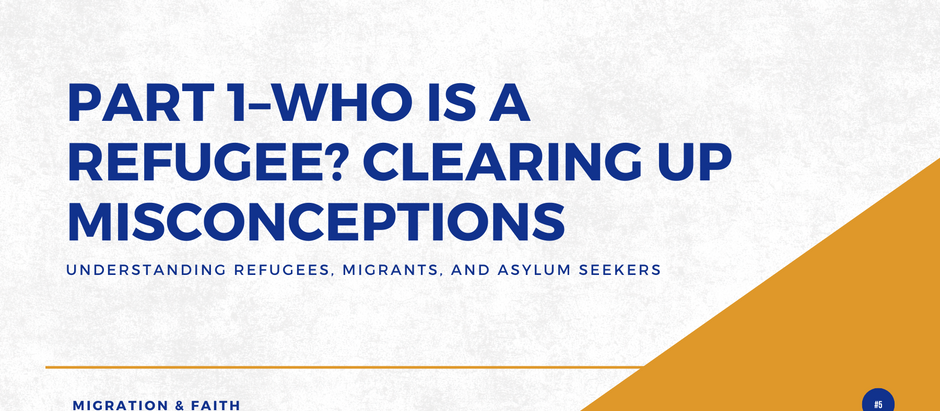 Part 1: Who Is a Refugee? Clearing Up Misconceptions