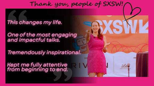 Feedback received on my talk at SXSW South by Southwest in Austin, TX in 2026: This changes my life. One of the most engaging and impactful talks. Tremendously inspirational. Kept me fully attentive from beginning to end.