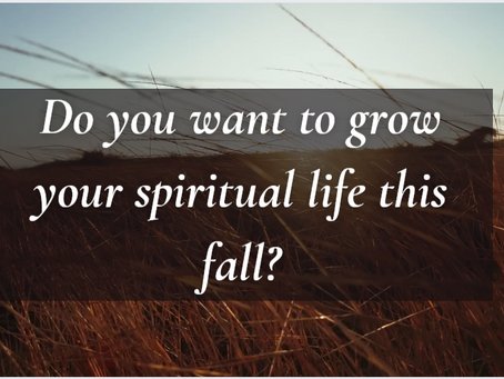 Are you looking to grow spiritually this fall?