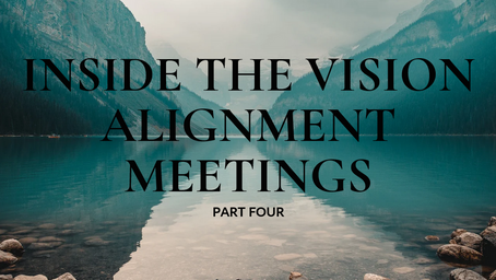 Inside the Vision Alignment Meetings: Part 4