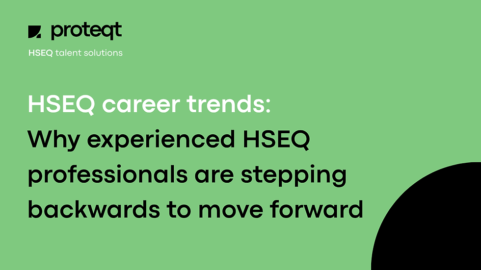 HSEQ career trends: why experienced HSEQ professionals are stepping backwards to move forward