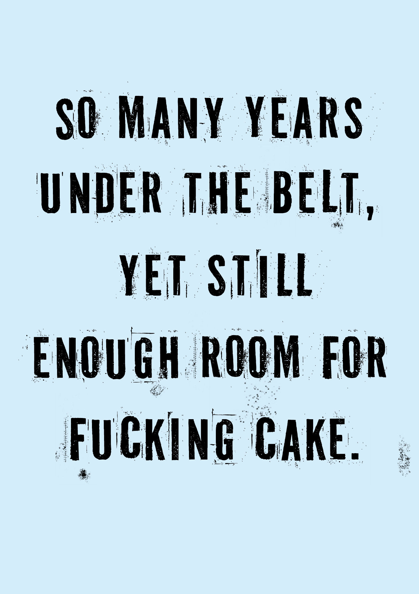 Funny and rude birthday card about having enough room for cake.