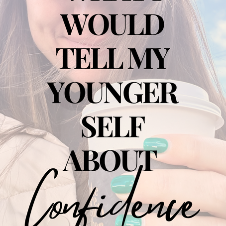 What I Would Tell My Younger Self About Confidence
