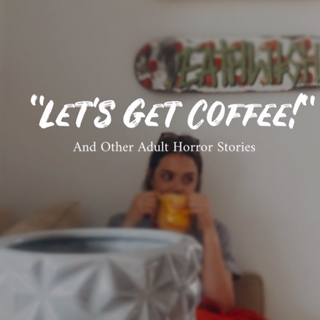 "Let's Get Coffee!" And Other Adult Horror Stories