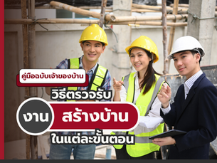  คู่มือฉบับเจ้าของบ้าน วิธีตรวจรับงานสร้างบ้านในแต่ละขั้นตอน