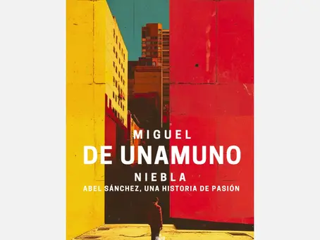 Niebla y Abel Sánchez de Miguel de Unamuno, novelas sobre conciencia y pasión