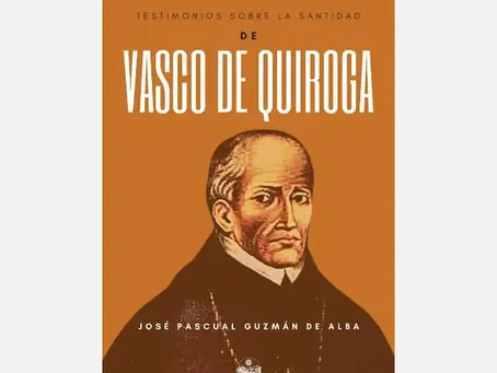 Vasco de Quiroga y los testimonios de su santidad en cinco siglos