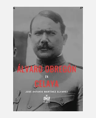Libro sobre Álvaro Obregón en la Revolución Mexicana y los combates de Celaya 1915.