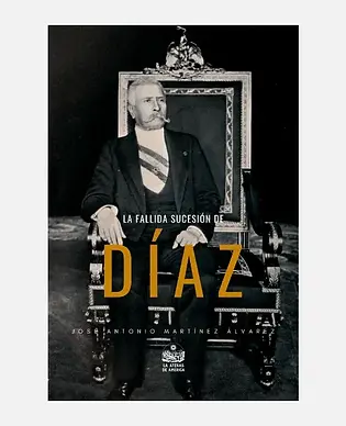 Portada del libro La Fallida Sucesión de Díaz, un análisis sobre el ocaso de la vida de Porfirio Díaz y su legado político en México.