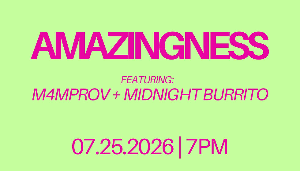 AMAZINGNESS: M4MPROV + MIDNIGHT BURRITO