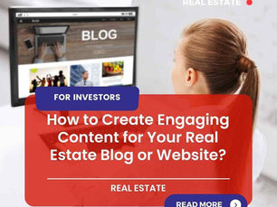 How to Create Engaging Content for Your Real Estate Blog or Website