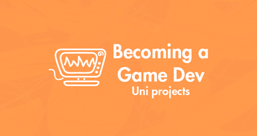 Becoming a Game Dev – University Projects
