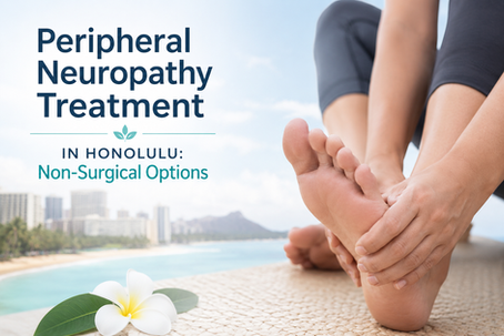 Peripheral Neuropathy Treatment in Honolulu: Non-Surgical Options
