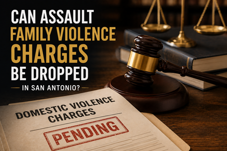 Can Assault Family Violence Charges Be Dropped in San Antonio?