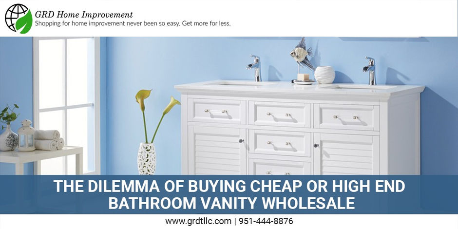The Dilemma of Buying Cheap or High End Bathroom Vanity Wholesale